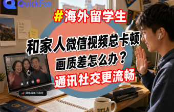 留学生和家人微信视频总卡顿、画质差怎么办？用quickfox回国加速器