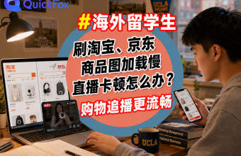 留学生海外刷淘宝、京东商品图加载慢、直播卡顿怎么办？