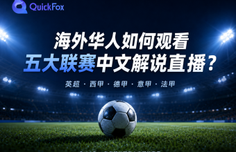 海外华人如何观看五大联赛中文解说直播？就用QuickFox 回国加速器
