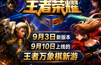 王者荣耀9月3日新版本和9月10日上线的王者万象棋新游