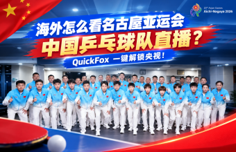 海外怎么看名古屋亚运会中国乒乓球队直播？QuickFox一键解锁央视
