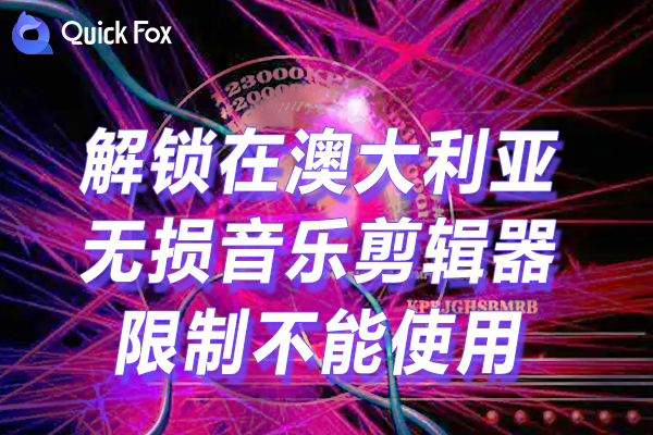 无损音乐剪辑器最新版澳大利亚地区限制的中国VPN 无损音乐剪辑器最新版澳大利亚地区限制的中国VPN