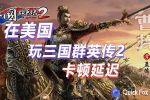 在美国玩三国群英传2网络版国服延迟高怎么办？解决攻略