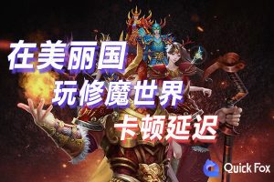 在美国玩修魔世界国服延迟高怎么办？破解攻略