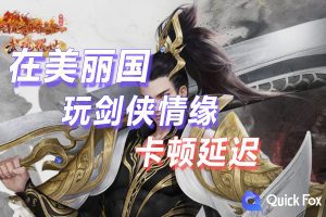 在美国玩剑侠情缘网络版国服延迟高怎么办？解锁攻略