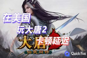 在美国玩大唐2国服延迟高怎么办？破解方法