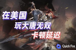 在美国玩大唐无双国服延迟高怎么办？破解攻略