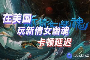 在美国玩新倩女幽魂国服延迟高怎么办？解决攻略