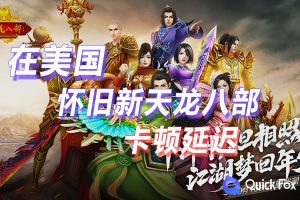 在美国玩经典怀旧·新天龙八部端游国服延迟高怎么办？解决方法