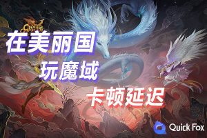 在美国玩魔域国服延迟高怎么办？解决攻略