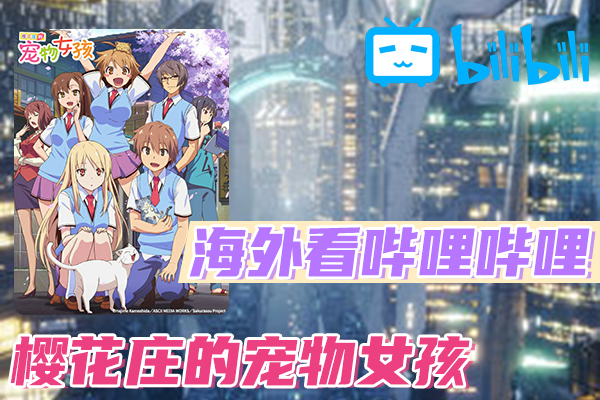 解决樱花庄的宠物女孩(B站、哔哩哔哩)不能看问题