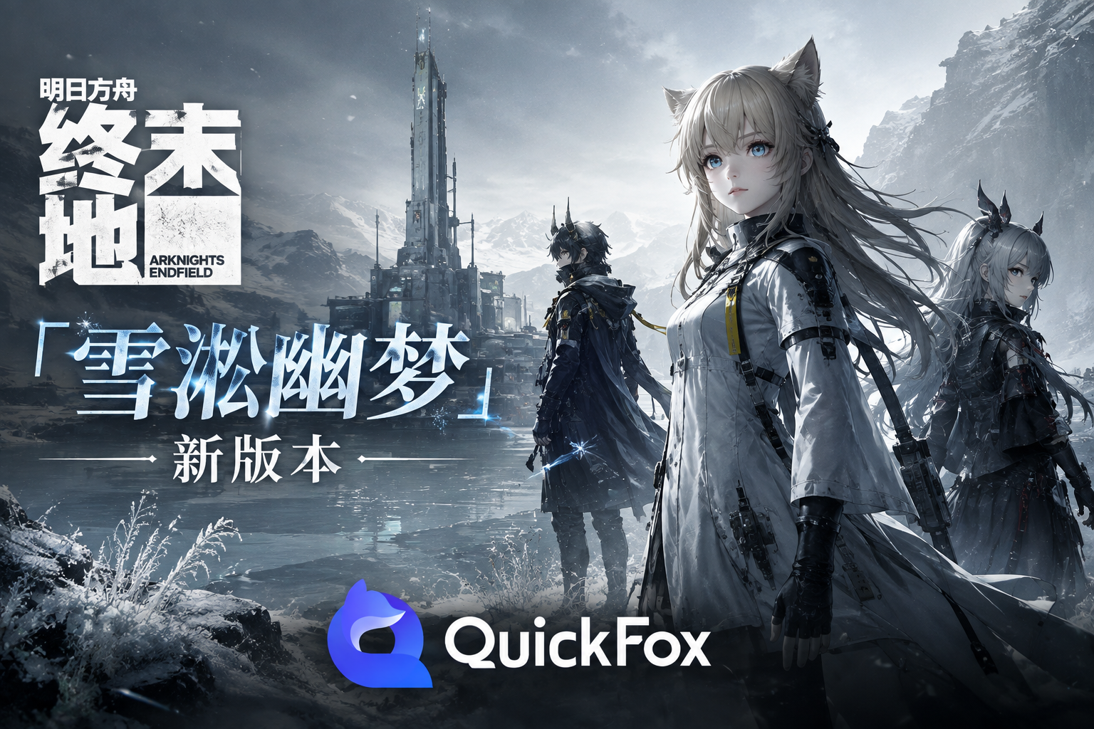 在海外怎么玩明日方舟终末地雪凇幽梦新版本？登录被拦QuickFox 一键解决